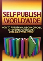 Self Publish Worldwide: How To Publish Your Book Quickly, Affordably And Make It Available Worldwide 0980358280 Book Cover