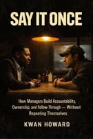 Say It Once: How Managers Build Accountability, Ownership, and Follow-Through — Without Repeating Themselves B0GXS9QRG5 Book Cover