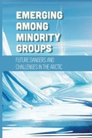 Emerging Among Minority Groups: Future Dangers And Challenges In The Arctic: Facts About The Arctic B096CYSG19 Book Cover
