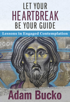 Let Your Heartbreak Be Your Guide: Lessons in Engaged Contemplation 162698476X Book Cover