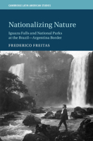 Nationalizing Nature: Iguazu Falls and National Parks at the Brazil-Argentina Border 1108844839 Book Cover