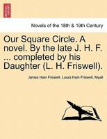 Our Square Circle. a Novel. by the Late J. H. F. ... Completed by His Daughter (L. H. Friswell). 1241575924 Book Cover