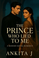 The Prince who Lied to me: A Modern Royal Romance About Secrets, Scars & the Girl Who Refused to Kneel (Crowned Hearts) B0FJ62KVSP Book Cover