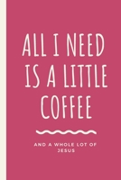All I Need Is A Little Coffee And A Whole Lot of Jesus: Caffeine | But First Coffee | Nurses | Cup of Joe | I love Coffee | Gift Under 10 | Cold Drip ... | Flat White | Faith Based | Christians 1697299199 Book Cover