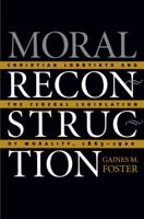 Moral Reconstruction: Christian Lobbyists and the Federal Legislation of Morality, 1865-1920 0807853666 Book Cover