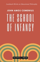 The School of Infancy: An Essay on the Education of Youth, During Their First six Years, to Which I B000N7BFR2 Book Cover