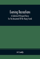 Evening Recreations a Collection of Original Stories for the Amusement of Her Young Friends 9354366120 Book Cover