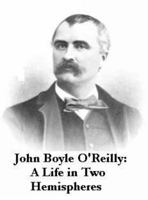 John Boyle O'Reilly: A :ife in Two Hemispheres 1907593624 Book Cover