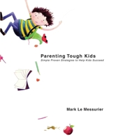 Parenting Tough Kids - Simple, Proven Strategies to Help Kids Succeed 1629147753 Book Cover