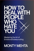 How to Deal with People Who Hate You: Mastering the Art of Emotional Bulletproofing B0H1QGZKNP Book Cover