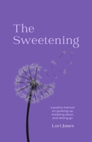 The Sweetening: a poetry memoir on growing up, breaking down, and letting go B0GT6F9TFS Book Cover