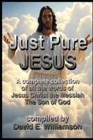 Just, Pure, Jesus: A complete collection of all the words of Jesus Christ the Messiah, The Son of God. B0FGJBJQKJ Book Cover
