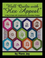 Wall Quilts with "Hex Appeal": A How-To Book with Complimentary Embroidery Designs 153540423X Book Cover