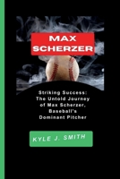 MAX SCHERZER: Striking Success: The Untold Journey of Max Scherzer, Baseball's Dominant Pitcher B0CT8C4G37 Book Cover