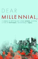 Dear Millennial,: A Compass to Defining Your Unique Purpose, Pursuing a Life of Fulfillment, and Building a Legacy 1977584349 Book Cover