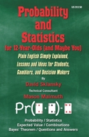 Probability and Statistics for 12-Year-Olds (and Maybe You): Plain English Simply Explained, Lessons and Ideas for Students, Gamblers, and Decision Makers 1880685639 Book Cover