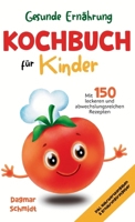Gesunde Ernährung leicht gemacht - Kochbuch für Kinder: 150 abwechslungsreiche und leckere Rezepte für Kinder ab 4 Jahren - inklusive praktischem ... und Nährwertangaben. (German Edition) 3384594940 Book Cover