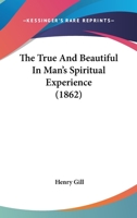The True and Beautiful in Man's Spiritual Experience 1437342779 Book Cover