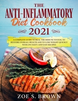 The Anti-Inflammatory Diet Cookbook 2021: The Complete Guide to Heal the Immune System, to Restore Overall Health and to Lose Weight Quickly with 295 Tasty and Easy Recipes 1802083189 Book Cover