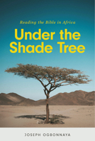 Under the Shade Tree: Reading the Bible in Africa B0DST9J684 Book Cover