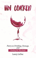 UN/CORKED: Poetry on Drinking, Damage, and Finding the Way Back B0FJK9CFQJ Book Cover