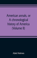 American Annals, Or, a Chronological History of America from Its Discovery in MCCCCXCII to MDCCCVI. Volume 2 of 2 1275675727 Book Cover