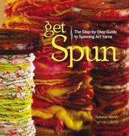 Get Spun: The Step-by-Step Guide to Spinning Art Yarns 1596680644 Book Cover
