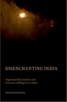 Disenchanting India: Organized Rationalism and Criticism of Religion in India 0199812624 Book Cover