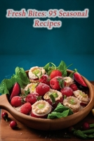 Fresh Bites: 95 Seasonal Recipes B0CLDZDHQP Book Cover
