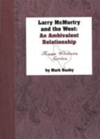 Larry McMurtry and the West: An Ambivalent Relationship (Texas Writers Series) 0929398343 Book Cover