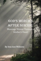 God's Mercies after Suicide: God's Mercies after Suicide: Blessings Woven through a Mother's Heart B0CDGQDW72 Book Cover