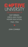 Captive University: The Sovietization of East German, Czech, and Polish Higher Education, 1945-1956 0807848654 Book Cover