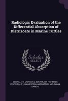 Radiologic Evaluation of the Differential Absorption of Diatrizoate in Marine Turtles 1341816257 Book Cover