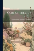 Cure of the Sick: Not Homoeopathy, Not Allopathy, But Judgment 1164616056 Book Cover