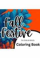 Fall Festive Coloring Book: For Kids And Adults, Cute Autumn Favorites, Cozy Harvest Fun & Easy Coloring Pages 1969928115 Book Cover