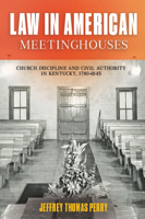 Law in American Meetinghouses: Church Discipline and Civil Authority in Kentucky, 1780-1845 1421443074 Book Cover