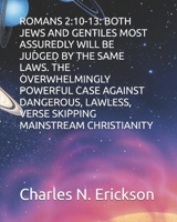 ROMANS 2:10-13: BOTH JEWS AND GENTILES MOST ASSUREDLY WILL BE JUDGED BY THE SAME LAWS. THE OVERWHELMINGLY POWERFUL CASE AGAINST DANGEROUS, LAWLESS, VERSE SKIPPING MAINSTREAM CHRISTIANITY B0FMQ2R8BR Book Cover