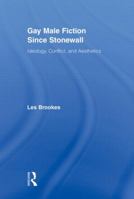 Gay Male Fiction Since Stonewall: Ideology, Conflict, and Aesthetics (Routledge Studies in Twentieth-Century Literature) 0415880734 Book Cover