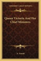 Queen Victoria And Her Chief Ministers 1432555189 Book Cover