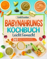 Babynahrungs-Kochbuch leicht gemacht: 365 Tage lang kreative und nahrhafte Rezepte | Vom ersten Püree bis zu vielfältigen Köstlichkeiten für Kleinkinder (German Edition) B0CRYN6M19 Book Cover