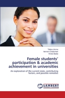 Female students’ participation & academic achievement in universities: An exploration of the current state, contributing factors, and possible remedies 3659180793 Book Cover