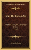 From the Bottom Up (the Life Story of Alexander Irvine) 9356311706 Book Cover