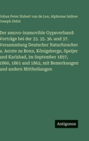 Der amovo-inamovible Gypsverband: Vorträge bei der 33. 35. 36. und 37. Versammlung Deutscher Naturforscher u. Aerzte zu Bonn, Königsberge, Speijer und ... und andern Mittheilungen (German Edition) 3386181686 Book Cover