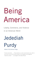 Being America: Liberty, Commerce, and Violence in an American World 0375413073 Book Cover