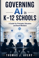 Governing AI in K–12 Schools: A Guide For Principals, Educators and Board Members B0HCX5YZGY Book Cover