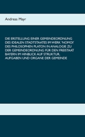 Die Erstellung einer Gemeindeordnung des idealen Stadtstaates im Werk 'Nomoi' des Philosophen Platon in Analogie zu der Gemeindeordnung für den ... und Organe der Gemeinde (German Edition) 3750432252 Book Cover