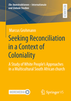 Seeking Reconciliation in a Context of Coloniality: A Study of White People’s Approaches in a Multicultural South African church ( 3658414618 Book Cover