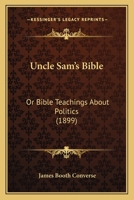 Uncle Sam's Bible; Or, Bible Teachings about Politics 1417903880 Book Cover