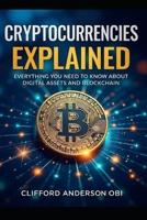 CRYPTOCURRENCIES EXPLAINED: Everything You Need to Know About Digital Assets and Blockchain B0DRSRTPHP Book Cover