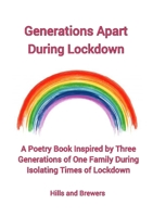 Generations Apart During Lockdown, A Poetry Book Inspired by Three Generations of One Family During Isolating Times of Lockdown 024488126X Book Cover